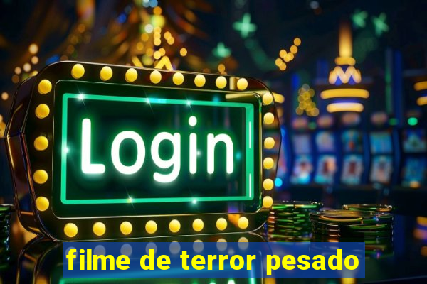 filme de terror pesado